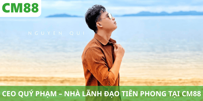 Tiểu sử chi tiết về hành trình cá nhân của CEO Quý Phạm