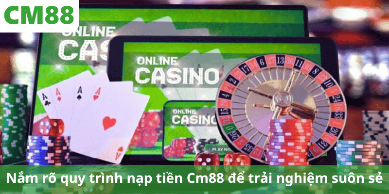 Nắm rõ quy trình nạp tiền Cm88 để trải nghiệm suôn sẻ