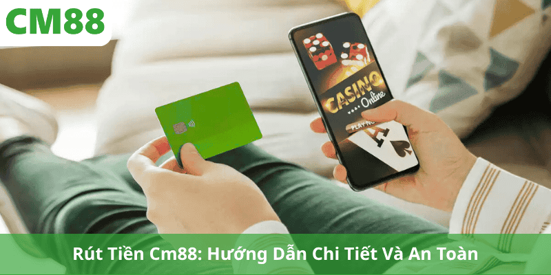 Rút Tiền Cm88: Hướng Dẫn Chi Tiết Và An Toàn